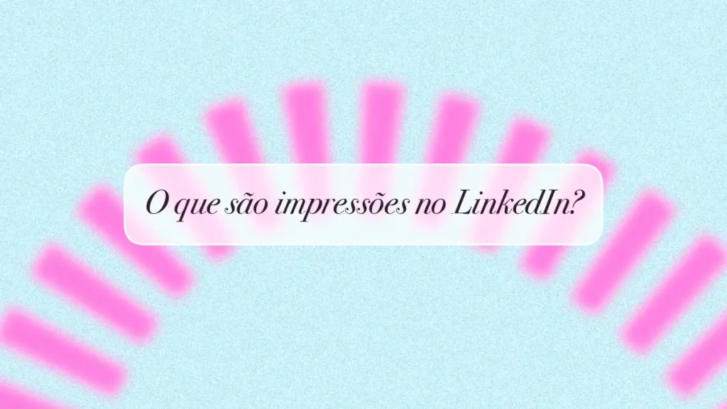 O que são Impressões no Linkedin